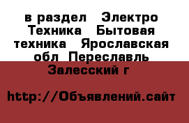  в раздел : Электро-Техника » Бытовая техника . Ярославская обл.,Переславль-Залесский г.